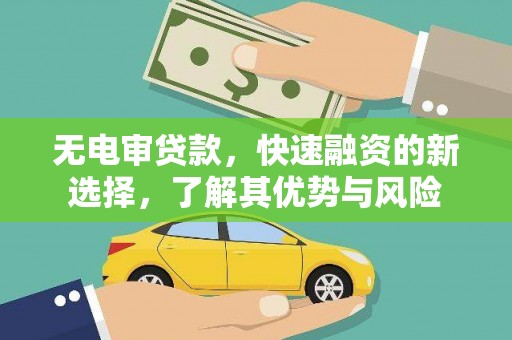 峡江无电审贷款，快速融资的新选择，了解其优势与风险