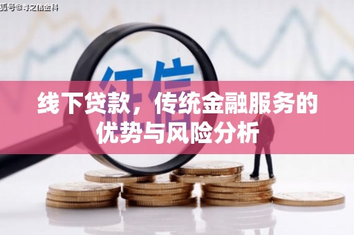 峡江线下贷款，传统金融服务的优势与风险分析