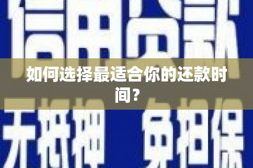 峡江如何选择最适合你的还款时间？