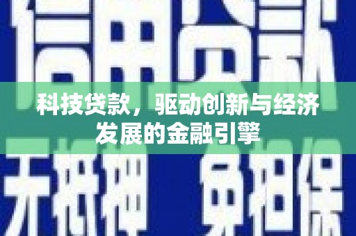 峡江科技贷款，驱动创新与经济发展的金融引擎
