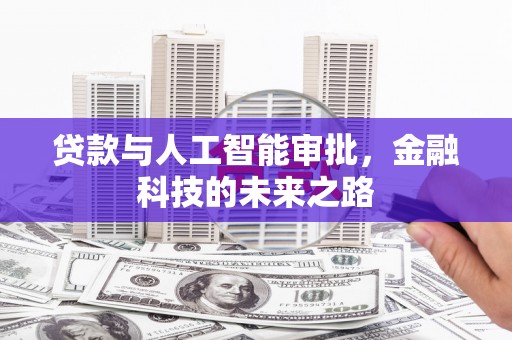 峡江贷款与人工智能审批，金融科技的未来之路