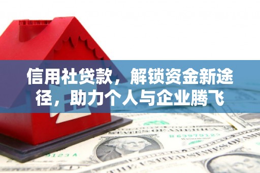 峡江信用社贷款，解锁资金新途径，助力个人与企业腾飞