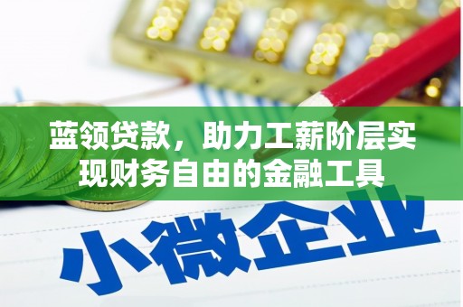 峡江蓝领贷款，助力工薪阶层实现财务自由的金融工具