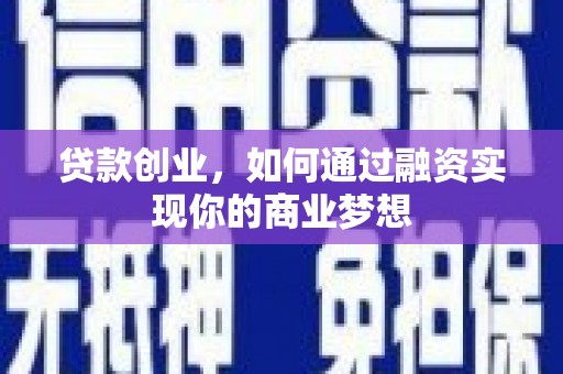 峡江贷款创业，如何通过融资实现你的商业梦想