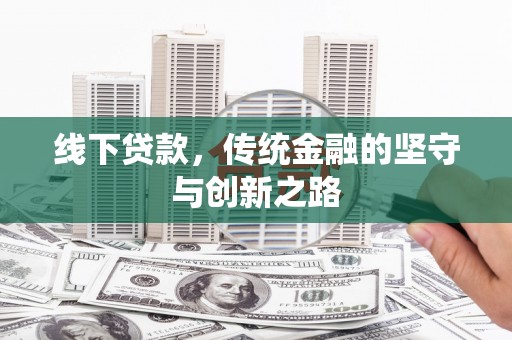峡江线下贷款，传统金融的坚守与创新之路