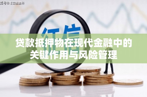 峡江贷款抵押物在现代金融中的关键作用与风险管理
