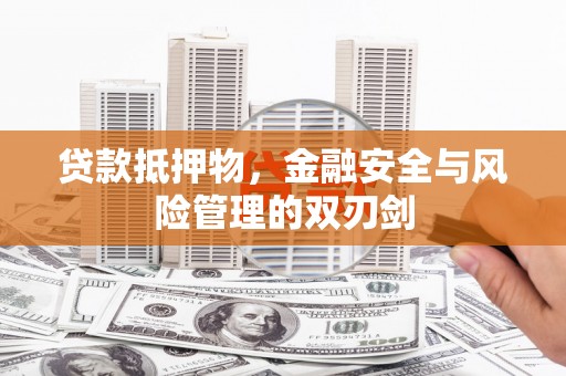 峡江贷款抵押物，金融安全与风险管理的双刃剑
