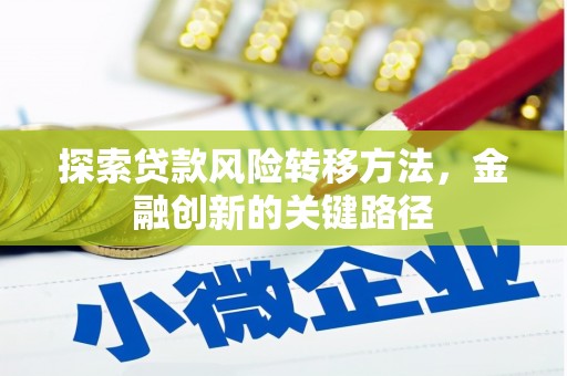 峡江探索贷款风险转移方法，金融创新的关键路径