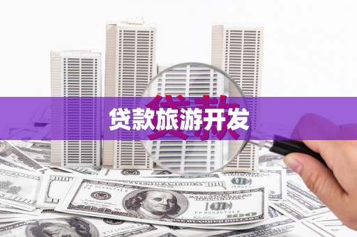 峡江贷款旅游开发