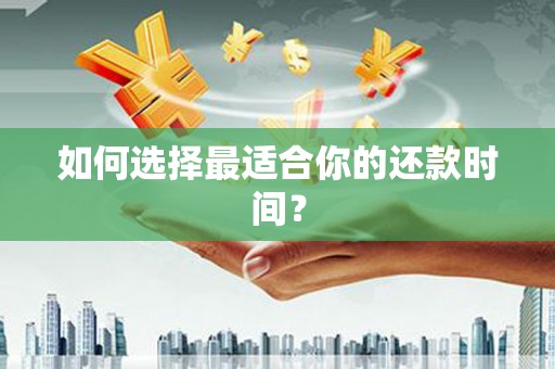 峡江如何选择最适合你的还款时间？