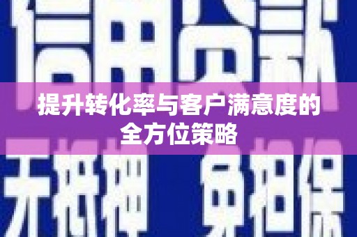 峡江提升转化率与客户满意度的全方位策略