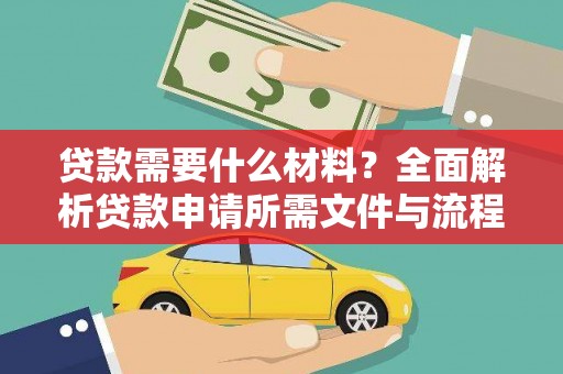 峡江贷款需要什么材料？全面解析贷款申请所需文件与流程