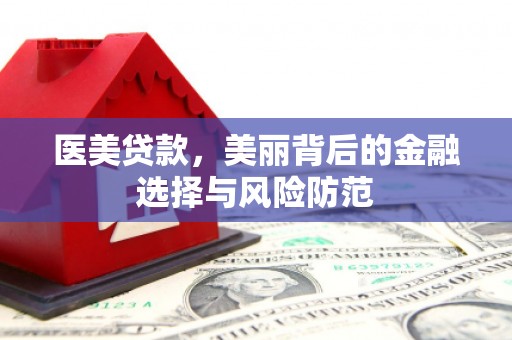 峡江医美贷款，美丽背后的金融选择与风险防范