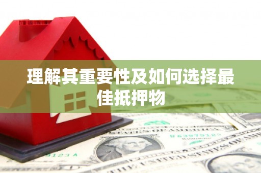 峡江理解其重要性及如何选择最佳抵押物