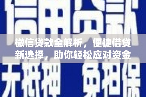 峡江微信贷款全解析，便捷借贷新选择，助你轻松应对资金需求